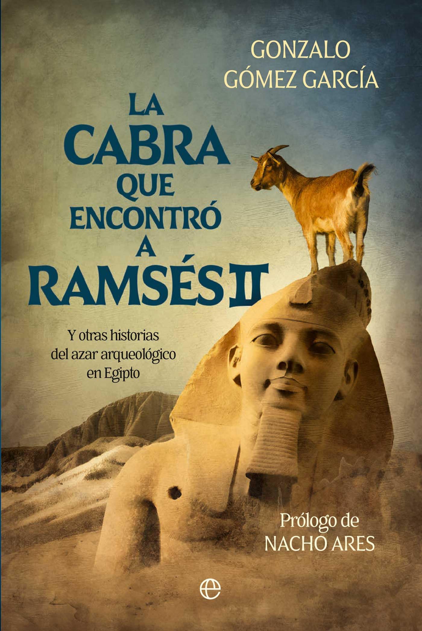 La cabra que encontró a Ramsés: Y otras historias del azar arqueológico en Egipto book