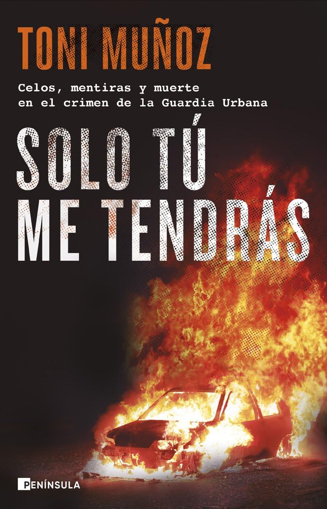 Solo tú me tendrás: Celos, mentiras y muerte en el crimen de la Guardia Urbana (NO FICCIÓN NARRATIVA) Social Sciences