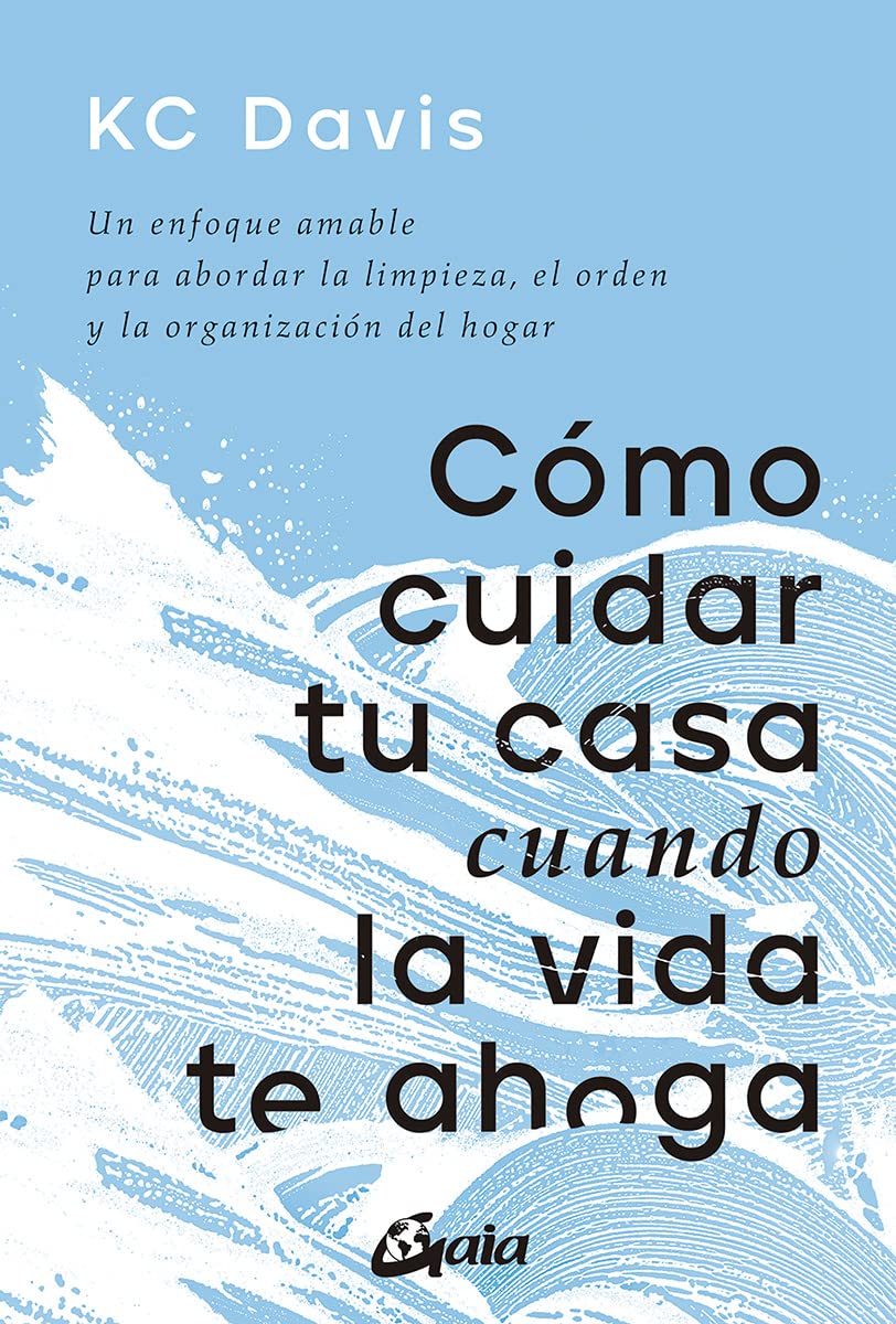 Cómo cuidar tu casa cuando la vida te ahoga: Un enfoque amable para abordar la limpieza, el orden y la organización del hogar (Psicoemoción) Lifestyle