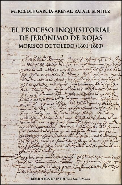 El proceso inquisitorial de Jerónimo de Rojas, morisco de Toledo (1601-1603) (BIBLIOTECA DE ESTUDIOS MORISCOS, Band 16) Politics & History