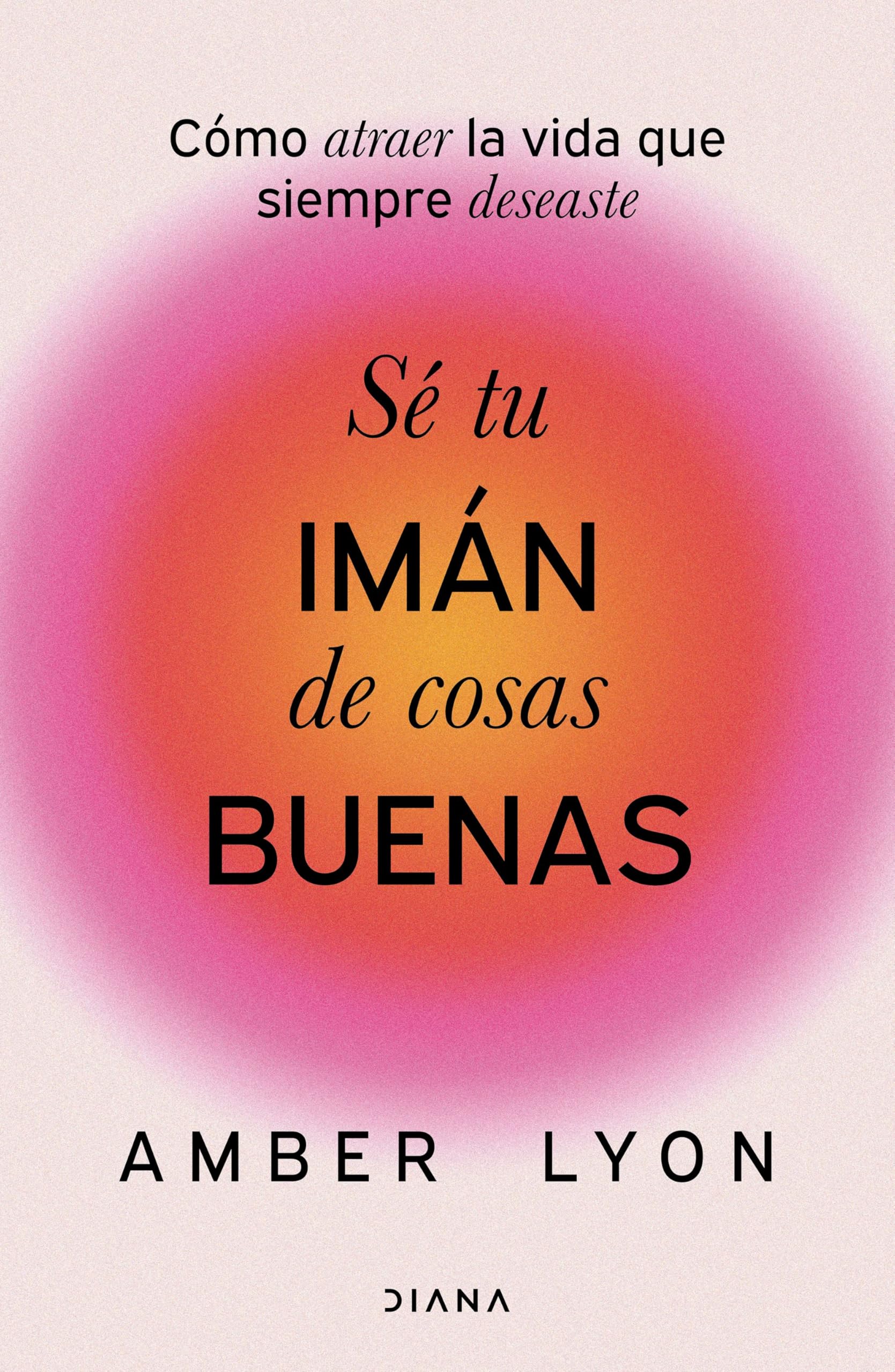 Sé tu imán de cosas buenas: Cómo atraer la vida que siempre deseaste (Autoconocimiento) Business, Finance & Career