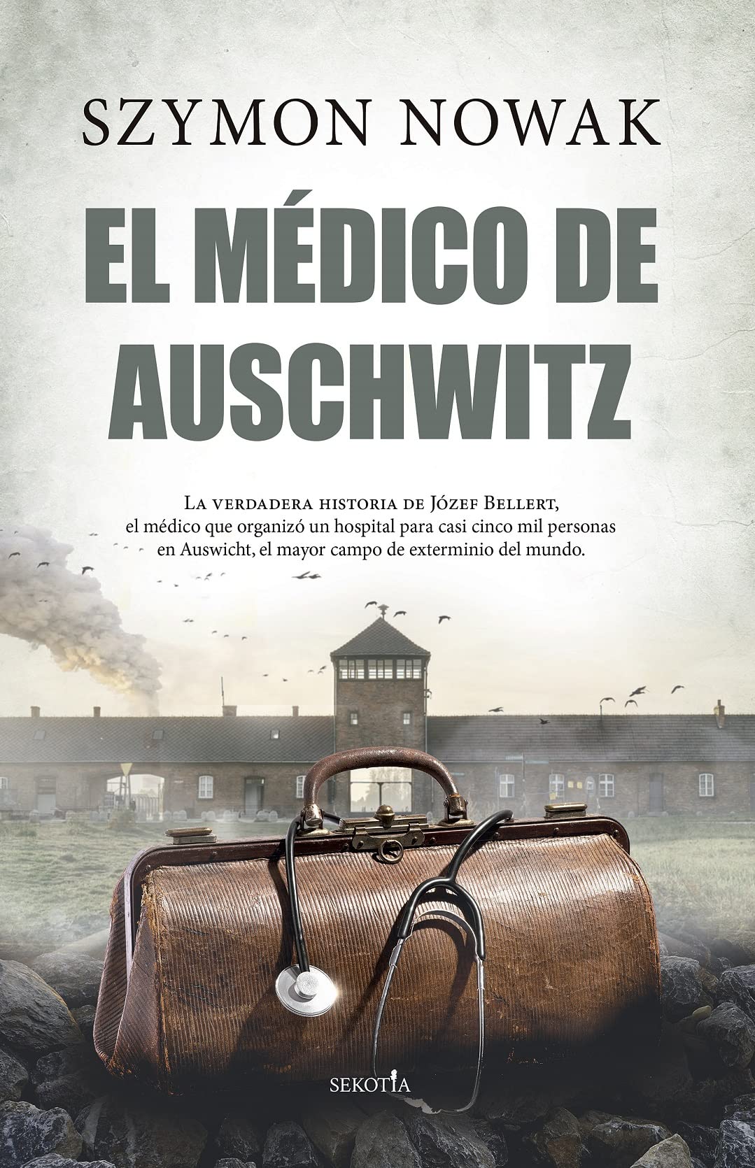 El médico de Auschwitz: La Verdadera Historia De Jozef Bellert, El Medico Que Organize Un Hospital Para Casi Cinco Mil Personas En El Mayor Campo De Exterminio Del Mundo (Biblioteca de Historia) Historical Fiction