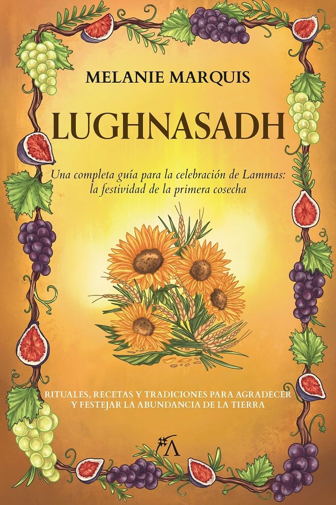 Lughnasadh: Una completa guía para la celebración de Lammas: la festividad de la primera cosecha (Los ocho sabbats) Religion & Esotericism