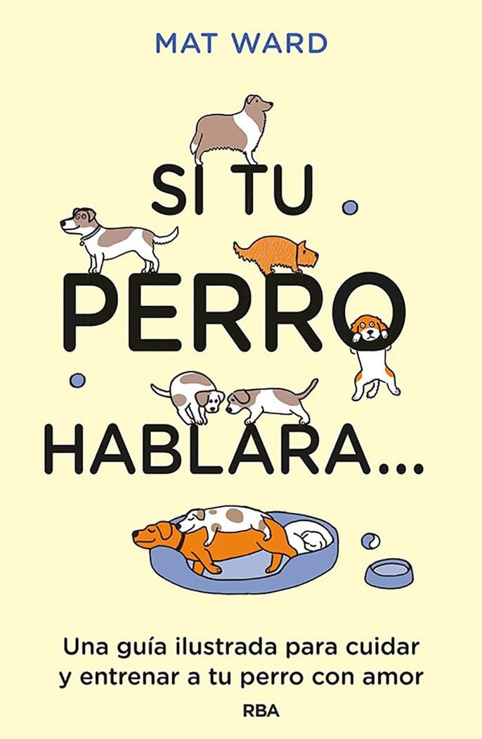 Si tu perro hablara...: Una guía ilustrada para cuidar y entrenar a tu perro con amor (Libros de práctica) Pets