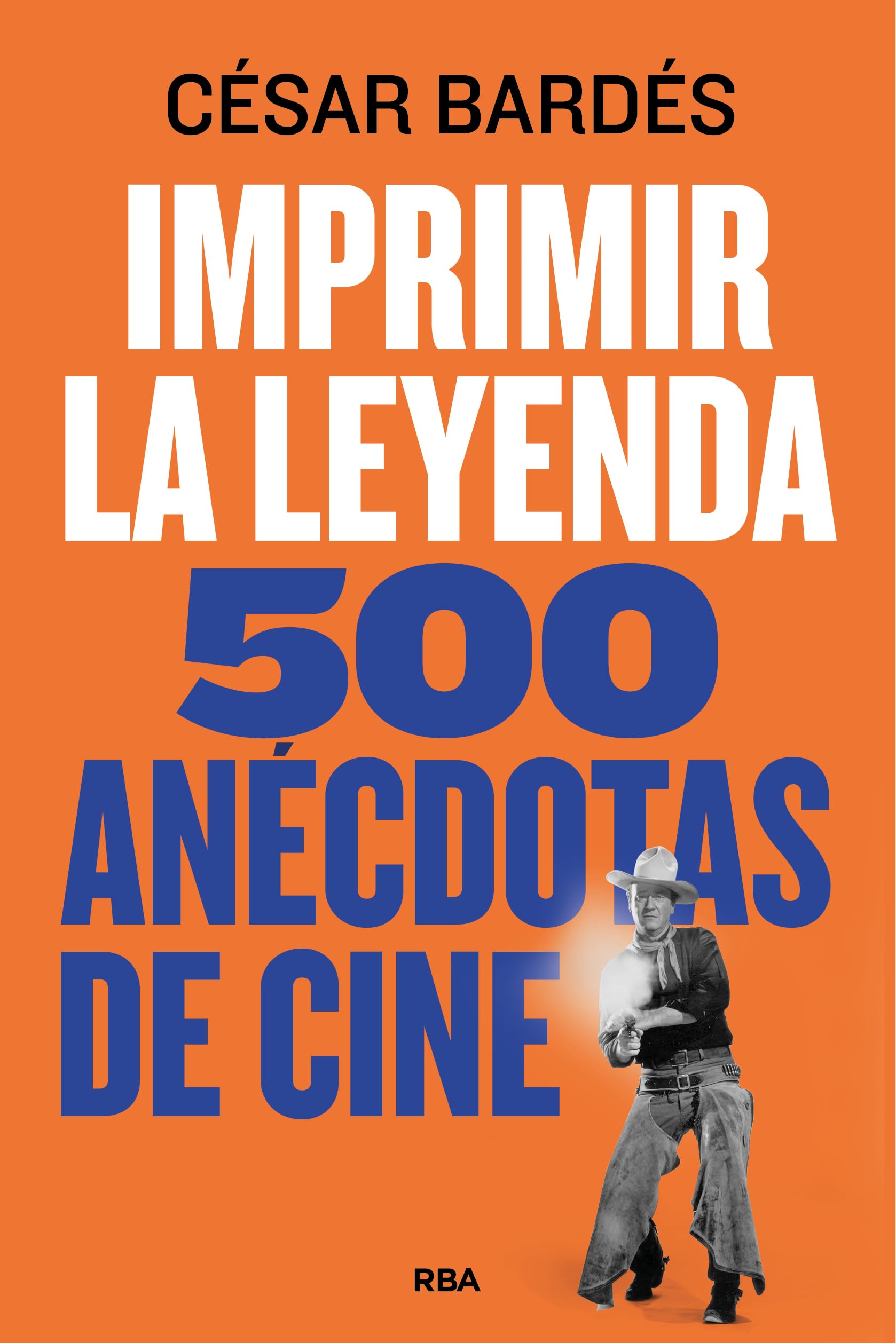Imprimir la leyenda: 500 anécdotas de cine (Divulgación) Film, Art & Culture