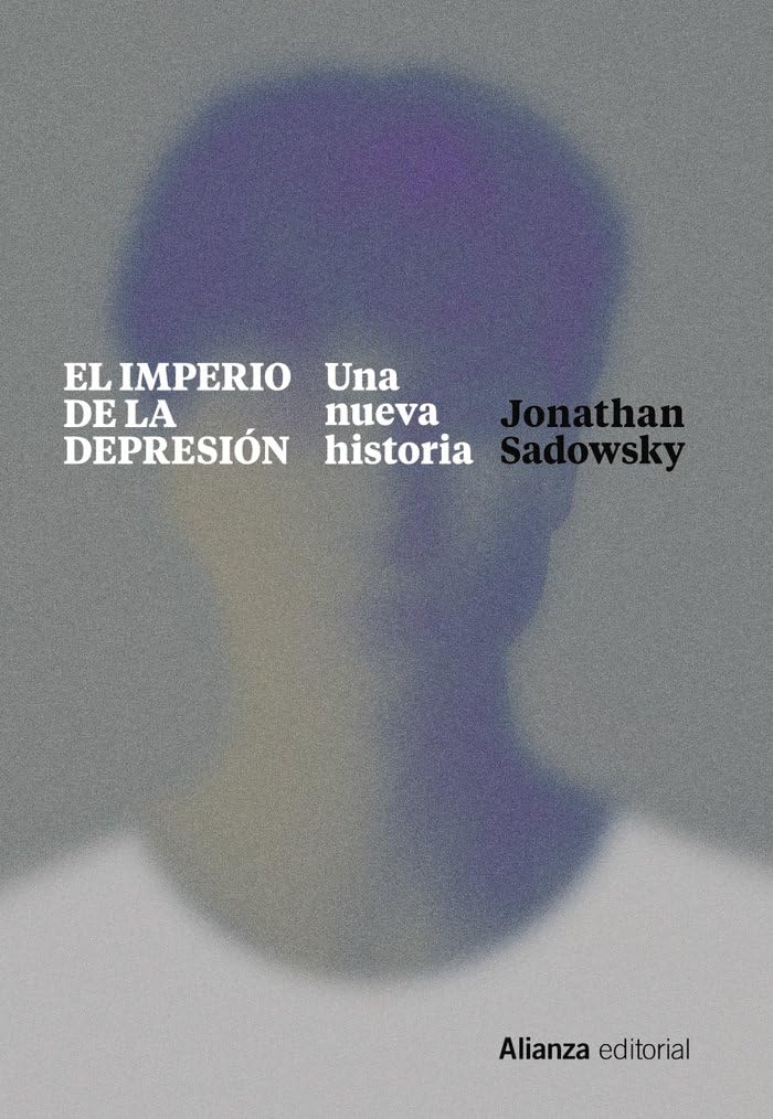 El imperio de la depresión: Una nueva historia (Alianza Ensayo, Band 886) Psychology