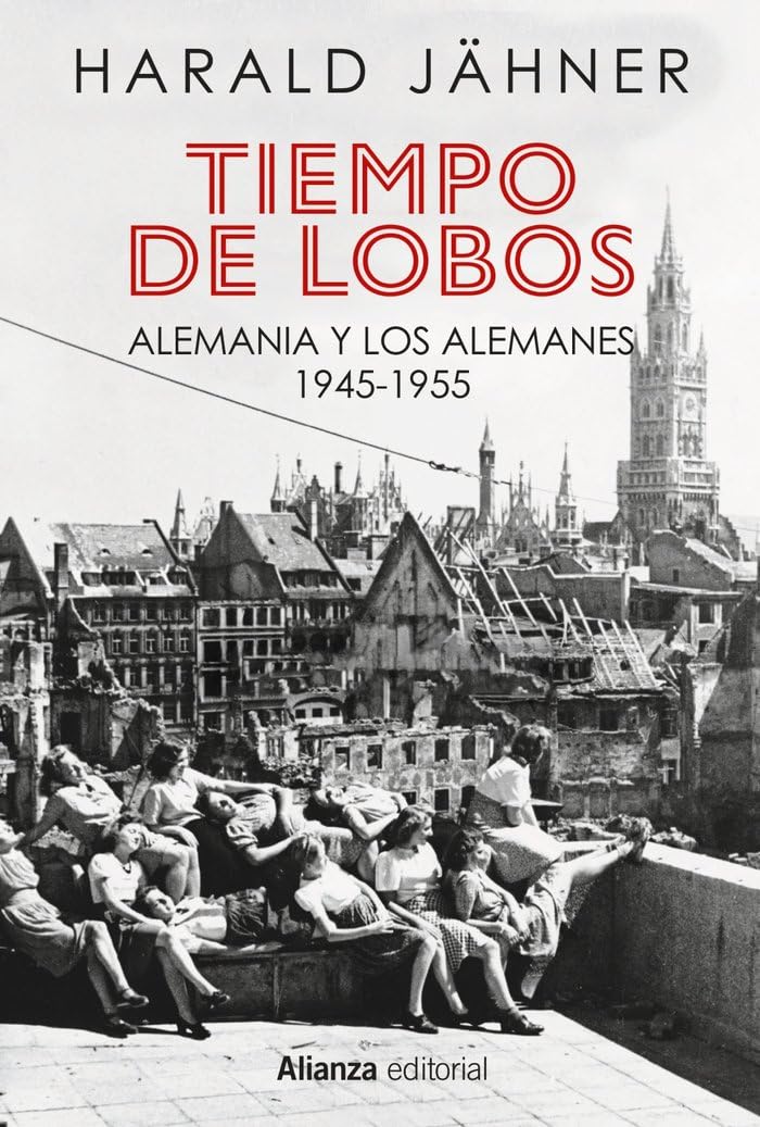Tiempo de lobos: Alemania y los alemanes: 1945-1955 (Alianza Ensayo) Politics & History