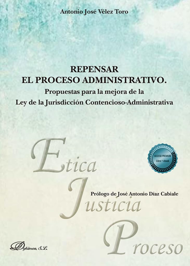 Repensar el proceso administrativo: Propuestas para la mejora de la Ley de la Jurisdicción Contencioso-Administrativa (Ética, Justicia y Proceso, Band 54) Law