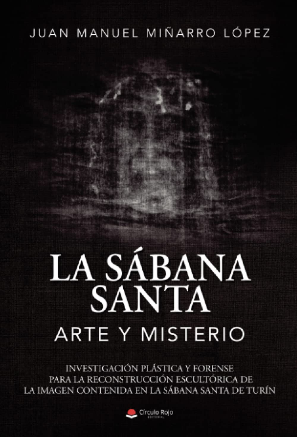 La sabana santa: arte y misterio: Investigación plástica y forense para la reconstrucción escultórica de la imagen contenida en la sabana santa de Turín Reference Books