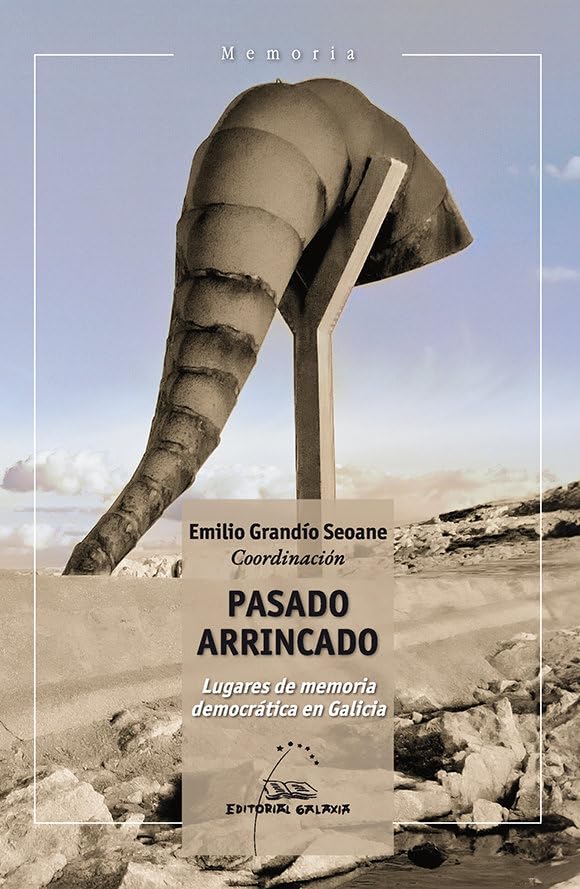 Pasado arrincado. Lugares de memoria democrática en Galicia book