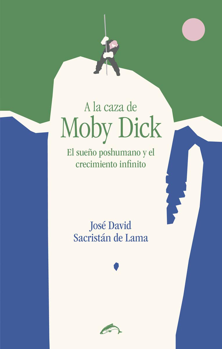 A la caza de Moby Dick : el sueño poshumano y el crecimiento infinito Books