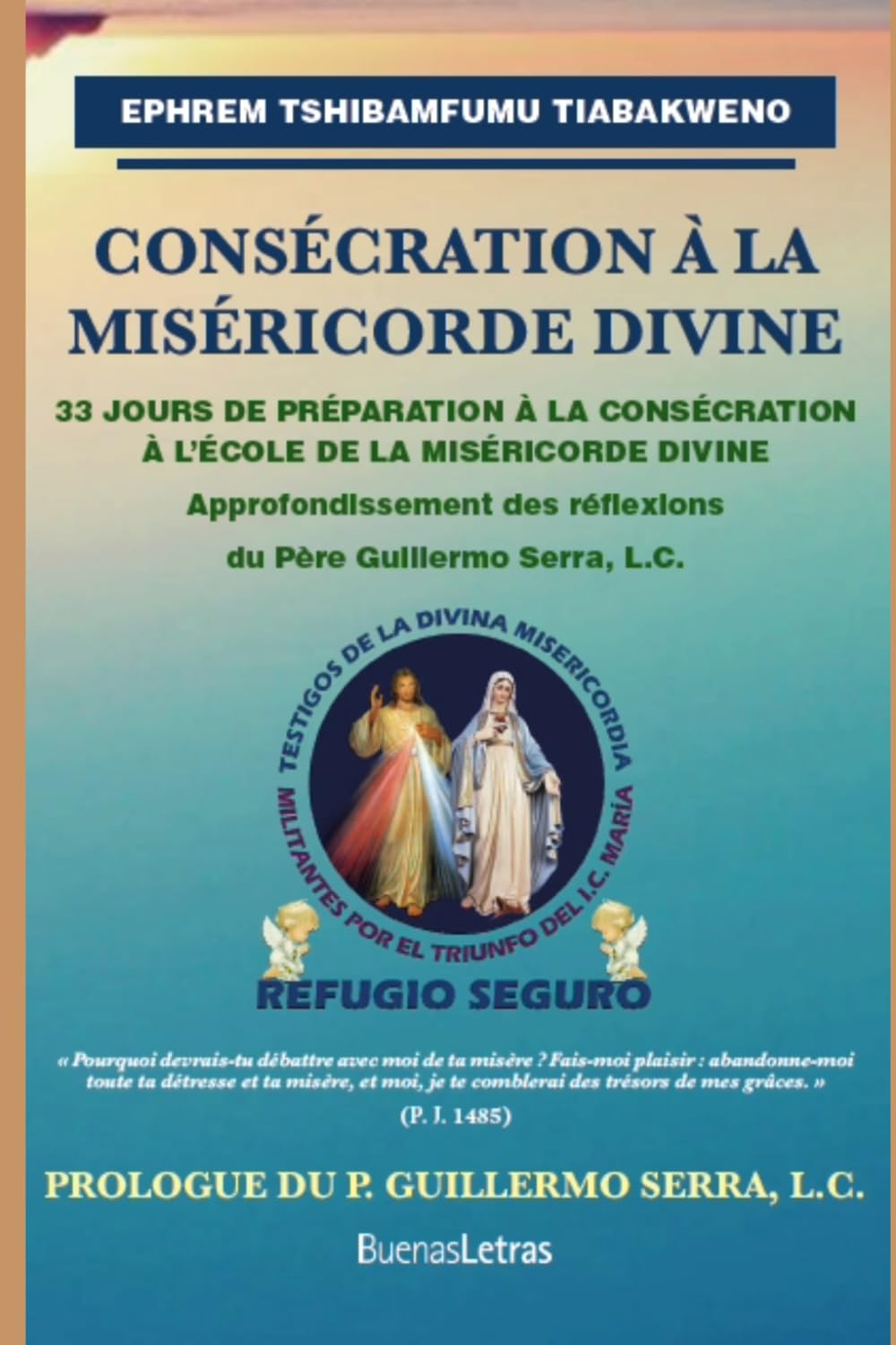 CONSÉCRATION À LA MISÉRICORDE DIVINE: 33 JOURS DE PRÉPARATION À LA CONSÉCRATION À L’ÉCOLE DE LA MISÉRICORDE DIVINE : Approfondissement des réflexions du P. Guillermo Serra, L.C. Religion & Esotericism