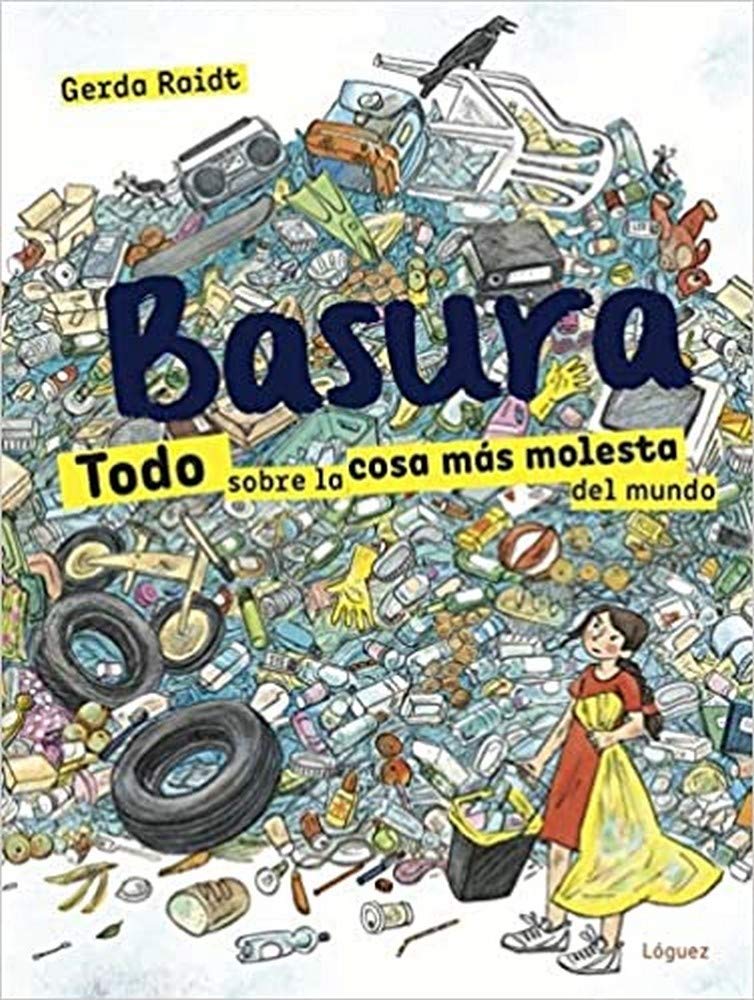 Basura/ Trash: Todo Sobre La Cosa Mós Molesta Del Mundo/ Everything About the Most Troubling Thing in the World book