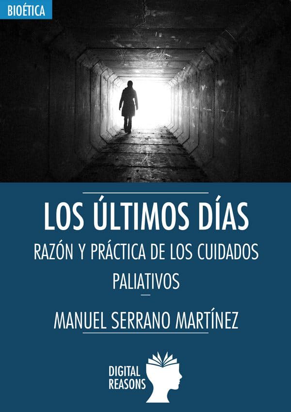Los últimos días: Razón y práctica de los cuidados paliativos (Argumentos para el s. XXI, Band 71) Medicine