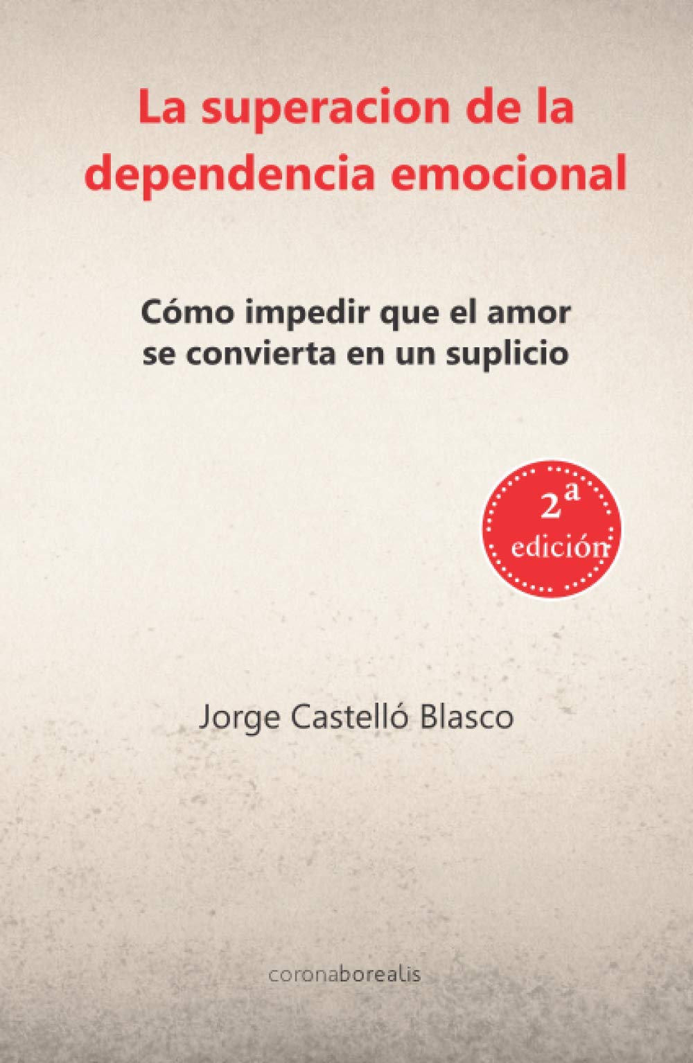 Superacion de la dependencia emocional. 2º edición: Cómo impedir que el amor se convierta en un suplicio Self-help