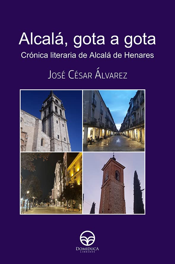 Alcalá, gota a gota: Crónica literaria de Alcalá de Henares Essays & Short Stories