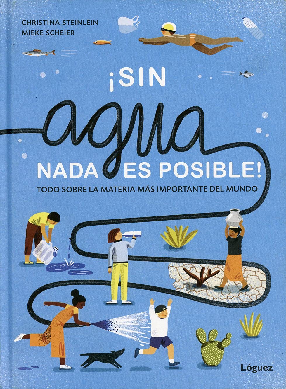 Sin agua, nada es posible : todo sobre la materia más importante del mundo Natural Sciences