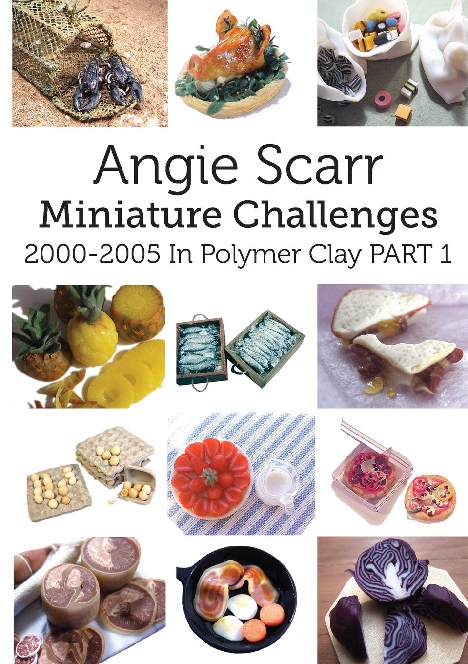 Angie Scarr Miniature Challenges: 2000-2005 In Polymer Clay Part 1 Hobbies & Crafts