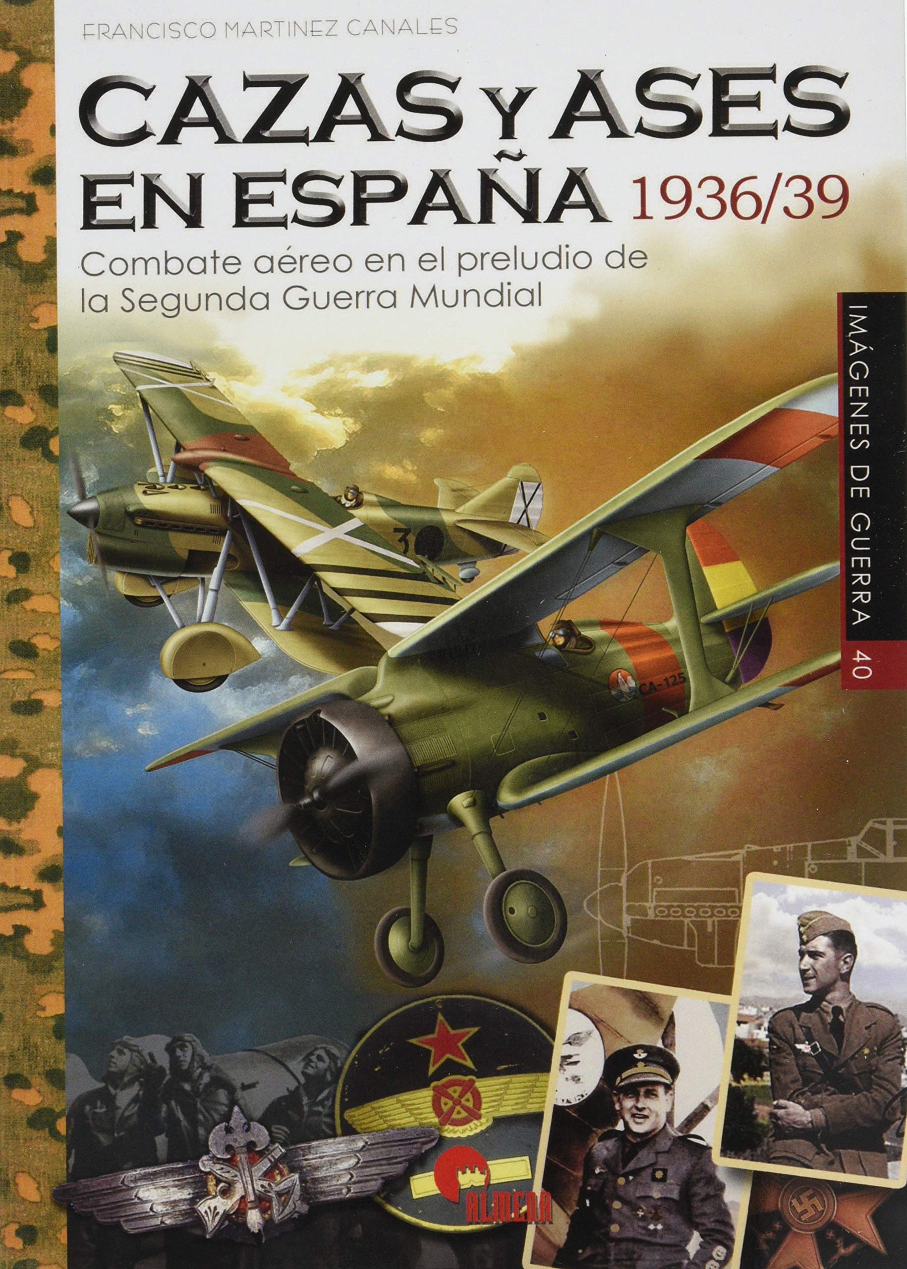 CAZAS Y ASES EN ESPAÑA 1936/39: Combate aéreo en el preludio de la Segunda Guerra Minduial (IMAGENES DE GUERRA, Band 40) Politics & History