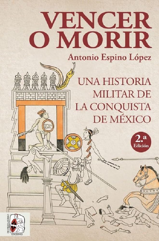 Vencer o morir : una historia militar de la conquista de México Politics & History