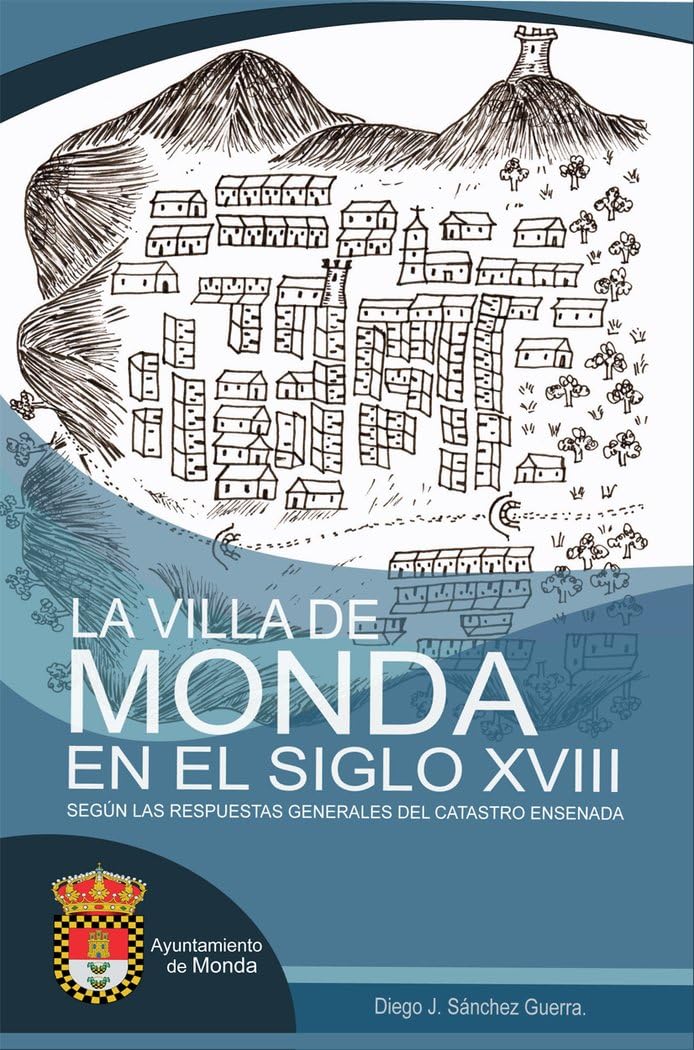 La villa de monda en el siglo XVIII según las respuestas generales del Catastro de Ensenada y otras fuentes documentales y gráficas del siglo XVIII Politics & History