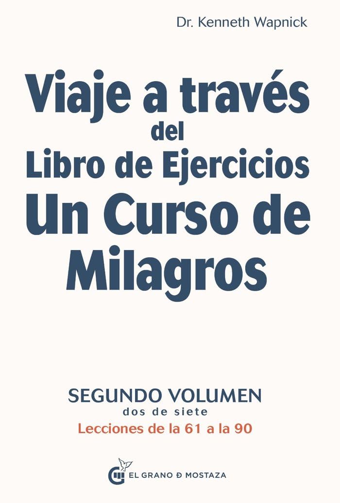 Viaje a través del Libro de Ejercicios de Un curso de milagros: Segundo volumen: Primera parte — Lecciones de la 61 a la 90: Segundo volumen, dos de siete. Lecciones de la 61 a la 90 Self-help