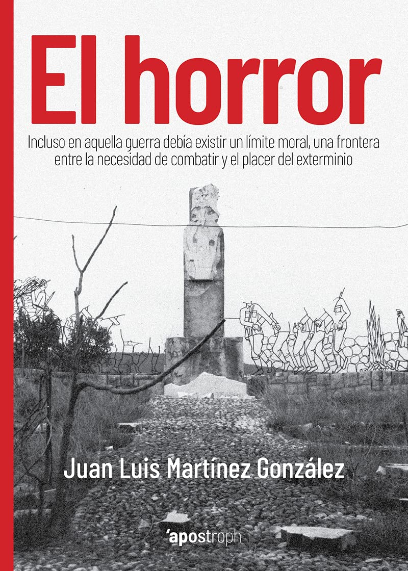 El horror : incluso en aquella guerra debía existir un límite moral, una frontera entre la necesidad de combatir y el placer del exterminio book