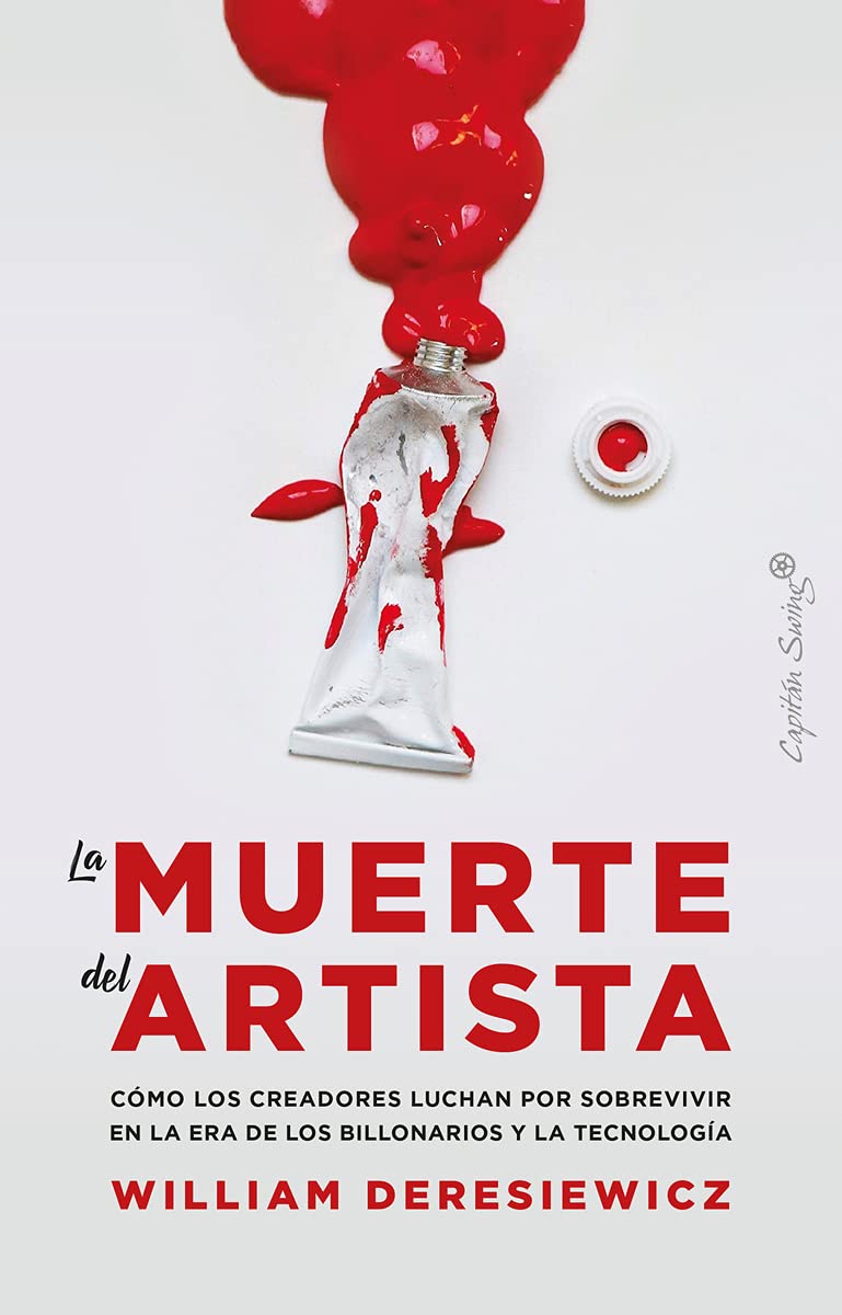 La muerte del artista : cómo los creadores luchan por sobrevivir en la era de los billonarios y la tecnología Books