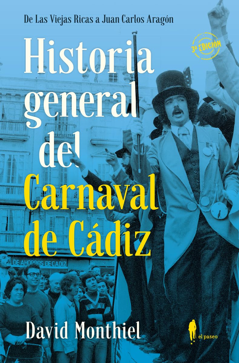 Historia general del Carnaval de Cádiz: De Las Viejas Ricas a Juan Carlos Aragón (el paseo memoria, Band 16) Film, Art & Culture