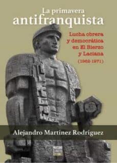 La primavera antifranquista : lucha obrera y democrática en El Bierzo y Laciana, 1962-1971 book