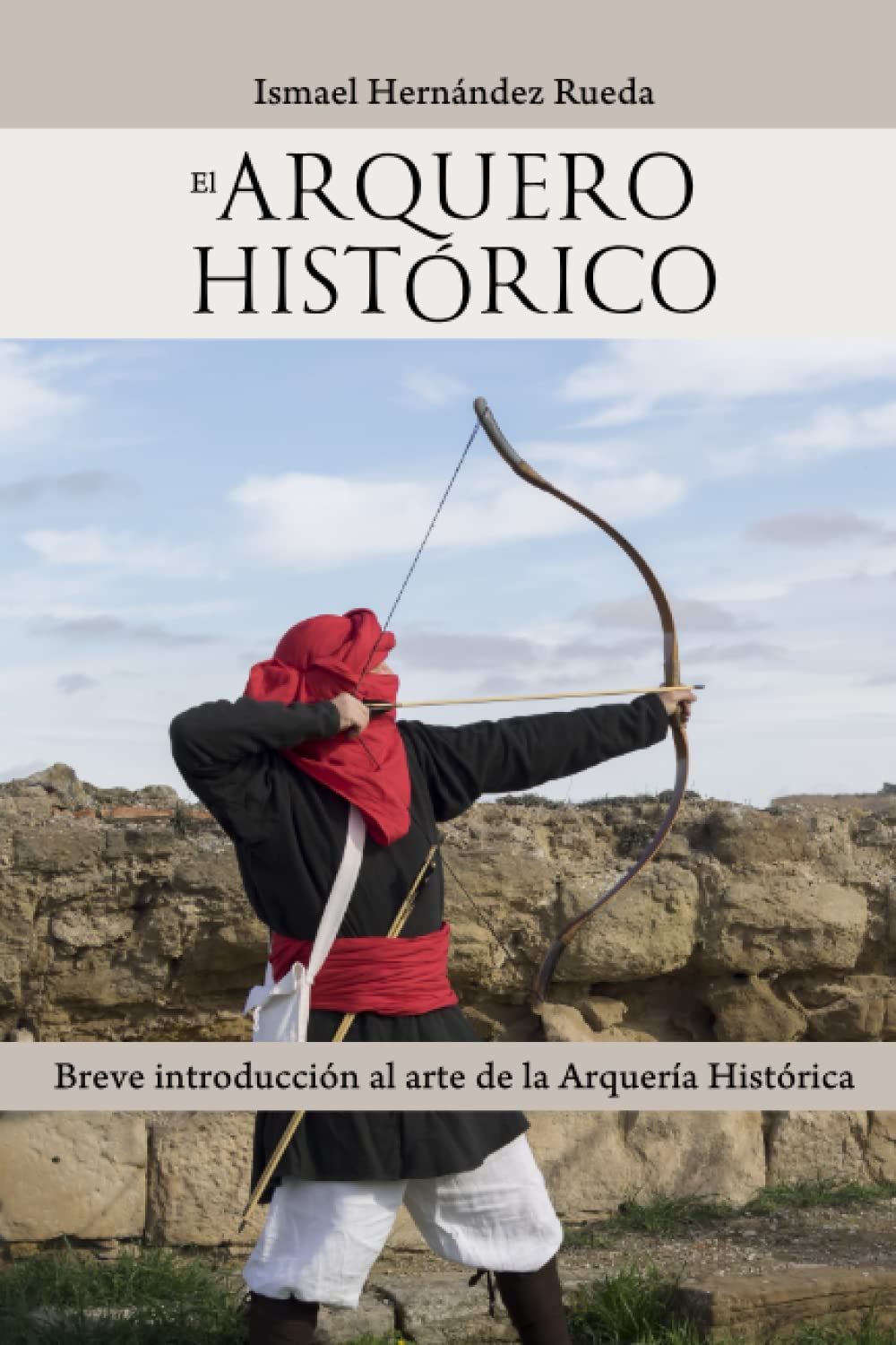 El Arquero Histórico: Breve introducción al arte de la Arquería Histórica Books