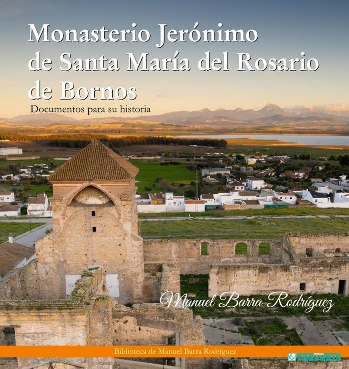 Monasterio Jerónimo de Santa María del Rosario de Bornos: Documentos para su historia (Biblioteca de Manuel Barra Rodríguez, Band 1) Architecture