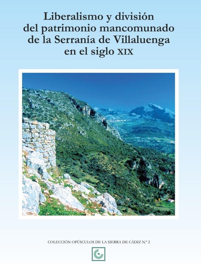 Liberalismo y división del patrimonio mancomunado de la Serranía de Villaluenga en el siglo XIX (Opúsculos de la Sierra de Cádiz, Band 2) Politics & History