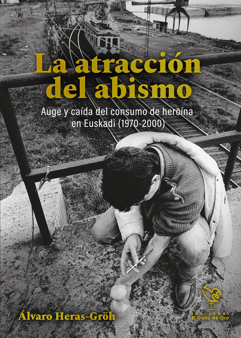 La atraccion del abismo: Auge y caída del consumo de heroína en Euskadi (1970-2000) book