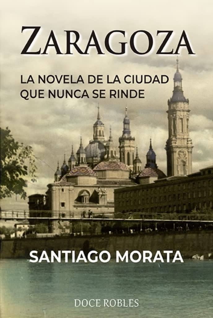 ZARAGOZA: LA NOVELA DE LA CIUDAD QUE NUNCA SE RINDE Books