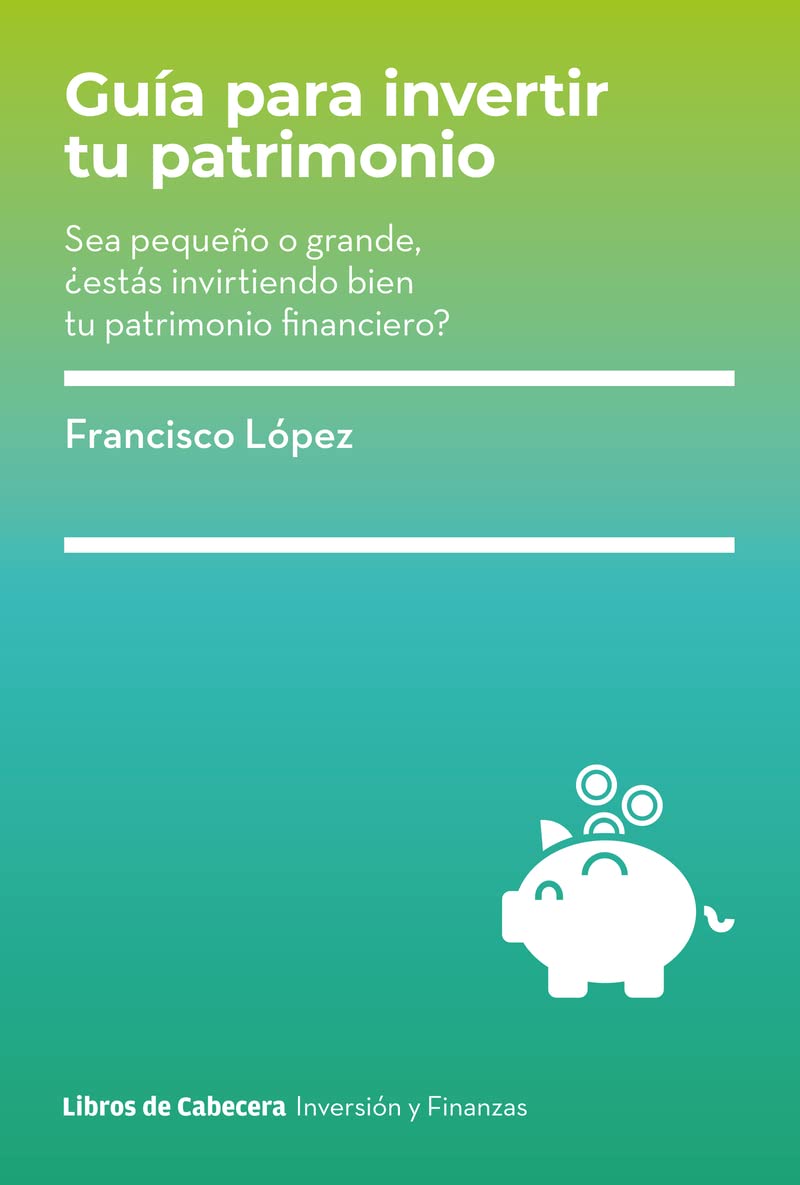 Guía para invertir tu patrimonio: Sea pequeño o grande, ¿estás invirtiendo bien tu patrimonio financiero? Business & Technology