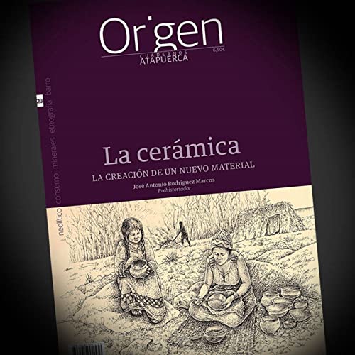 La cerámica: La creación de un nuevo material (Cuadernos de Atapuerca. Origen, Band 23) Books