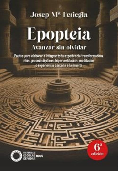 Epopteia. Avanzar sin olvidar: Pautas para elaborar e integrar toda experiencia transformadora: ritos, psicodislépticos, hiperventilación, meditación o experiencia cercana a la muerte (Nous, Band 1) Psychology