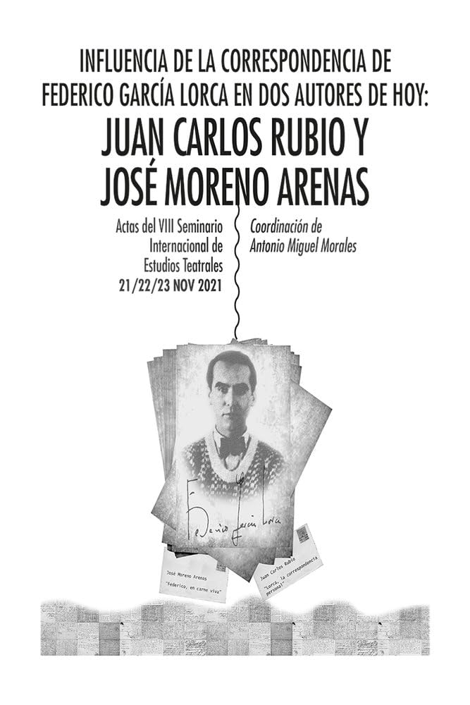 INFLUENCIA DE LA CORRESPONDENCIA DE FEDERICO GARCÍA LORCA EN DOS AUTORES DE HOY: JUAN CARLOS RUBIO Y JOSÉ MORENO ARENAS (KARMA TEATRO, Band 8) Film, Art & Culture