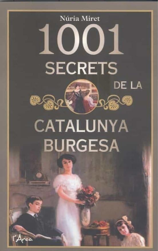 1001 secrets de la Catalunya burgesa: Històries i anècdotes curioses de les grans famílies burgeses catalanes a una època apassionant book