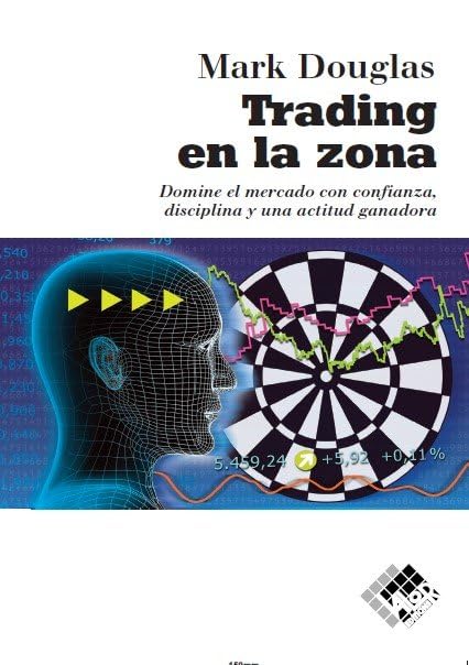 Trading en la zona: Domine el mercado con confianza, discilplina y una actitud ganadora Business & Technology