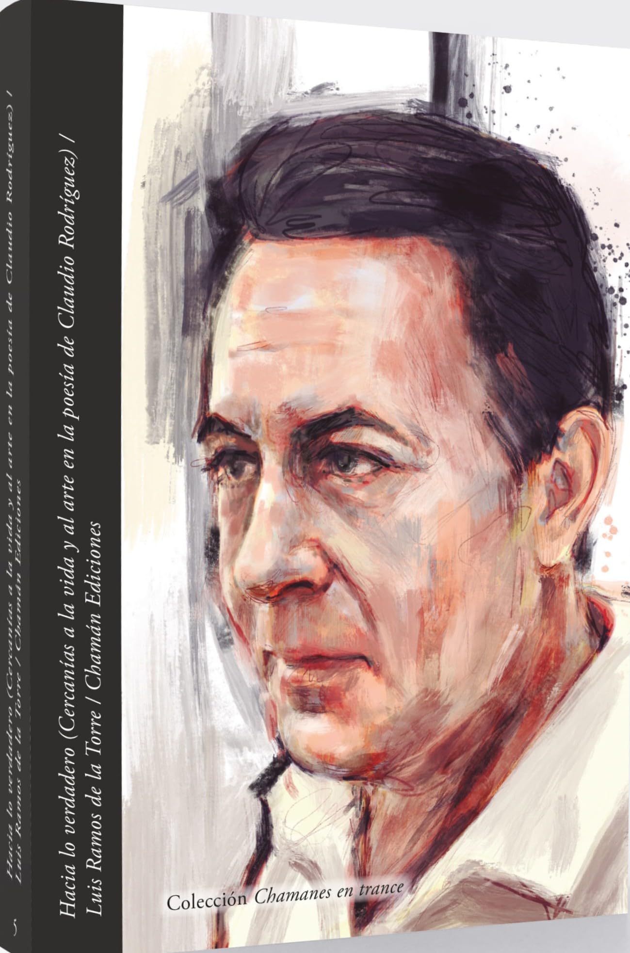 Hacia lo verdadero (Cercanías a la vida y al arte en la poesía de Claudio Rodríguez) (Chamanes en trance, Band 5) Art & Literature Books