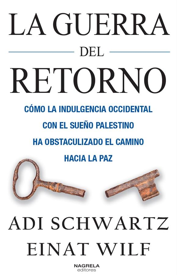 LA GUERRA DEL RETORNO: CÓMO LA INDULGENCIA OCCIDENTAL CON EL SUEÑO PALESTINO HA OBSTACULIZADO EL CAMINO HACIA LA PAZ Reference Books