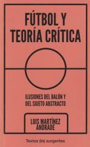 Fútbol y Teoría crítica: Ilusiones del balón y del sujeto abstracto book