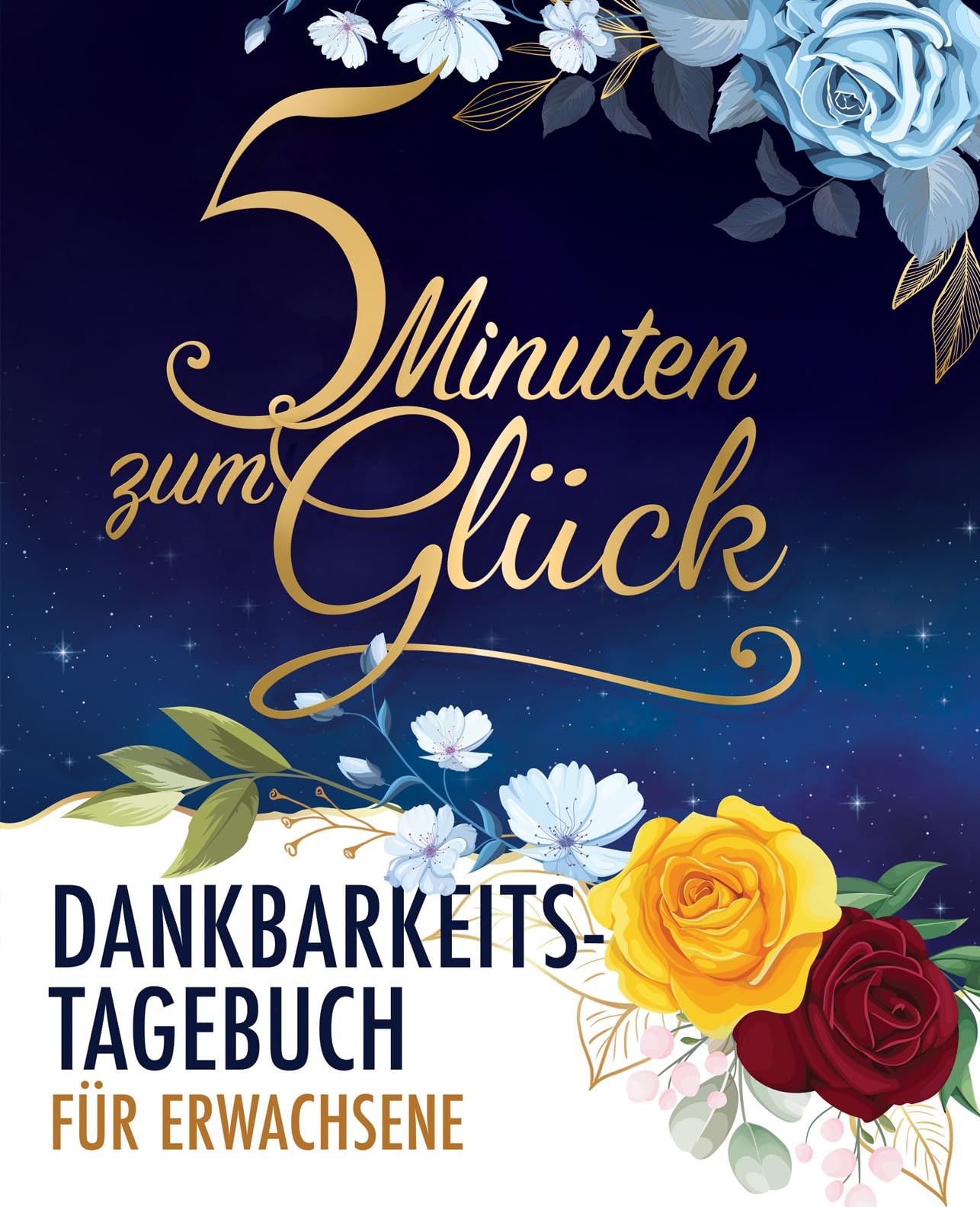 5 Minuten zum Glück: Dankbarkeitstagebuch für Erwachsene für mehr Achtsamkeit, positives Denken, Entspannung und Anti-Stress Lifestyle
