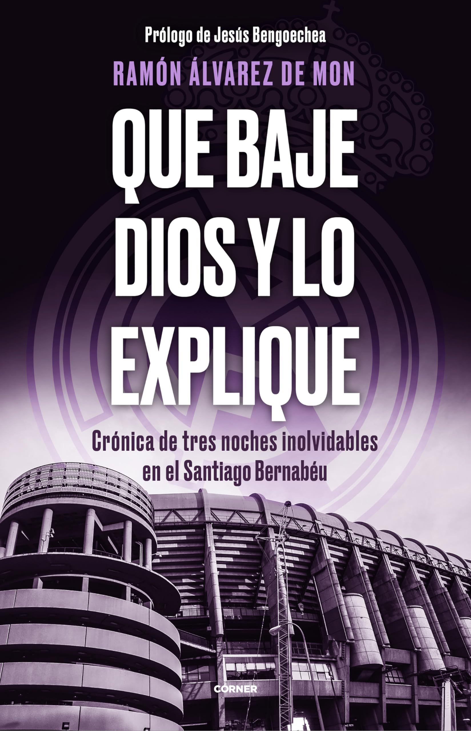 Que baje Dios y lo explique: Crónica de tres noches inolvidables en el Santiago Bernabéu (Córner) Leisure & Fun