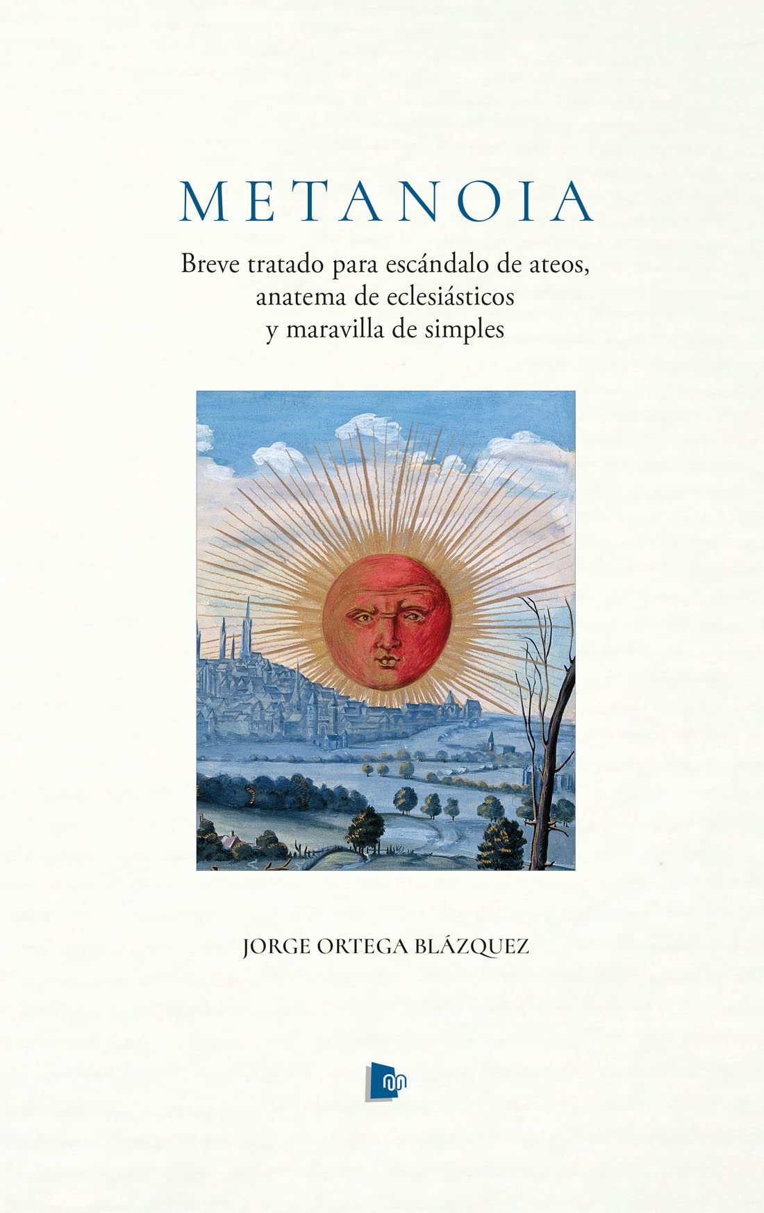 Metanoia: Breve tratado para escándalo de ateos, anatema de eclesiásticos y maravilla de simples Contemporary literature