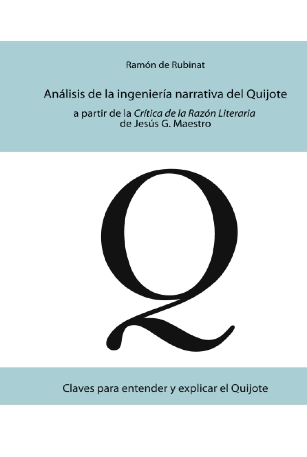 Análisis de la ingeniería narrativa del Quijote a partir de la 'Crítica de la Razón Literaria' de Jesús G. Maestro (Claves para entender y explicar el Quijote, Band 1) Contemporary literature Books