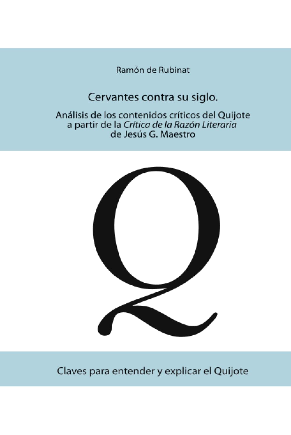 Cervantes contra su siglo: Análisis de los contenidos críticos del Quijote examinados a partir de la 'Crítica de la razón literaria' de Jesús G. ... para entender y explicar el Quijote, Band 2) Contemporary literature Books