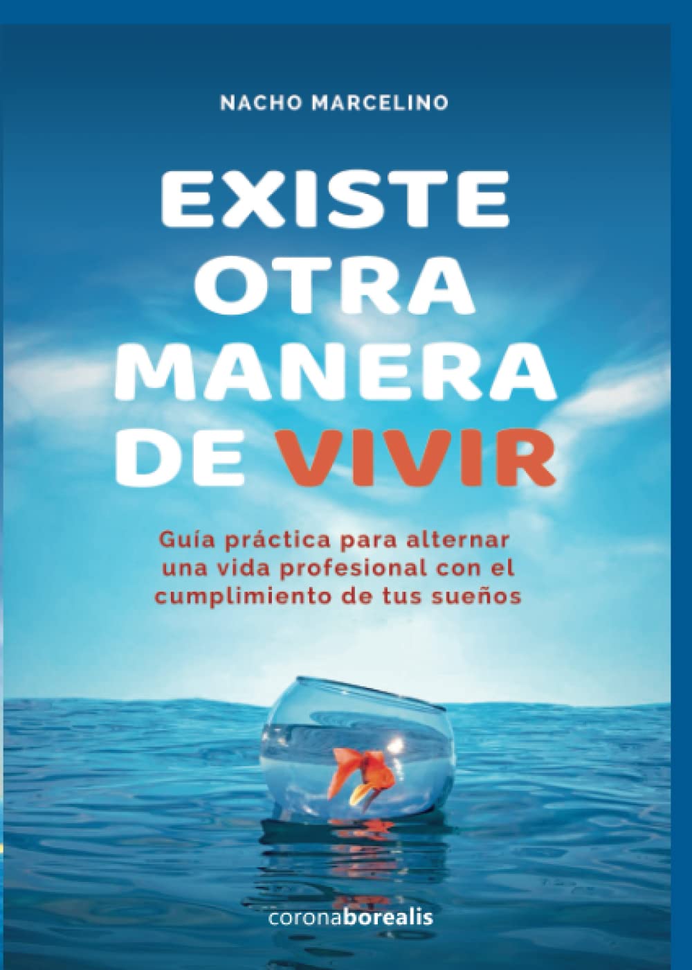 EXISTE OTRA MANERA DE VIVIR. Guía práctica para alternar una vida profesional con el cumplimiento de tus sueños Business, Finance & Career